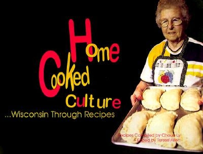Home Cooked Culture: Wisconsin Through Recipes by Allen, Terese