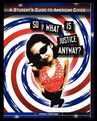 So What is Justice Anyway? by Luthringer, Chelsea