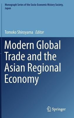 Modern Global Trade and the Asian Regional Economy by Shiroyama, Tomoko