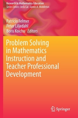 Problem Solving in Mathematics Instruction and Teacher Professional Development by Felmer, Patricio