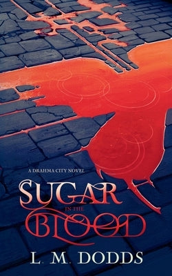 Sugar in the Blood: A Drahma City Novel by Dodds, L. M.
