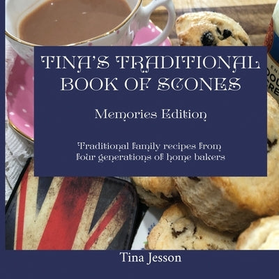 Tina's Traditional Book of Scones - Memories Edition: Traditional family recipes from four generations of home bakers by Jesson, Tina