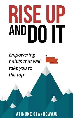 Rise Up and Do It: Empowering Habits That Take You to the Top by Olanrewaju, Atinuke