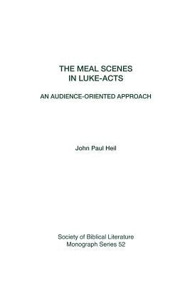 The Meal Scenes in Luke-Acts: An Audience-Oriented Approach by Heil, John Paul