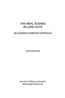 The Meal Scenes in Luke-Acts: An Audience-Oriented Approach by Heil, John Paul