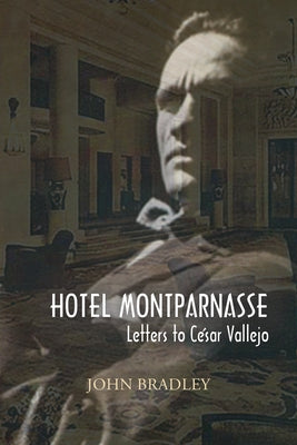 Hotel Montparnasse: Letters to César Vallejo by Bradley, John