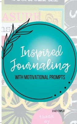 Inspired Journaling (5.125 × 8.25 in): With Motivational Prompts by Triplat, Stacy