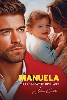 Manuela: The Difficult Art of Being Happy by Carvalho, Abdenal
