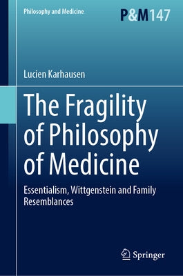 The Fragility of Philosophy of Medicine: Essentialism, Wittgenstein and Family Resemblances by Karhausen, Lucien