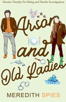 Arson and Old Ladies (Damien Murphy Pet Sitting and Murder Investigations Book 2) by Spies, Meredith