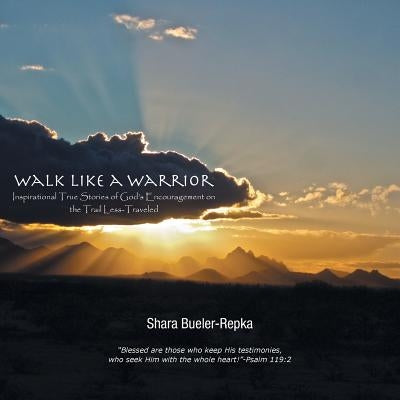 Walk Like a Warrior: Inspirational True Stories of God's Encouragement on the Trail Less-Traveled by Bueler-Repka, Shara