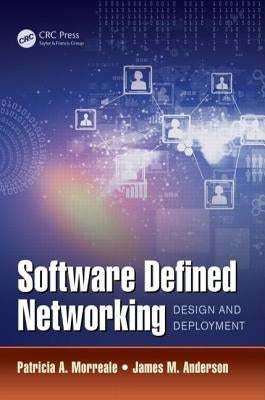Software Defined Networking: Design and Deployment by Morreale, Patricia A.