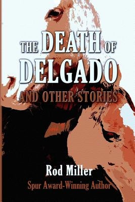 The Death of Delgado and Other Stories by Miller, Rod