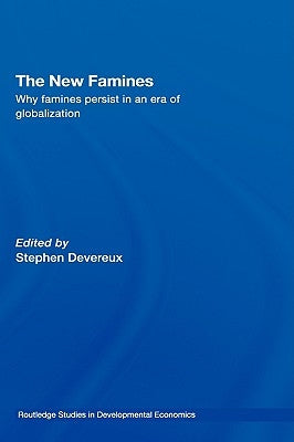 The New Famines: Why Famines Persist in an Era of Globalization by Devereux, Stephen