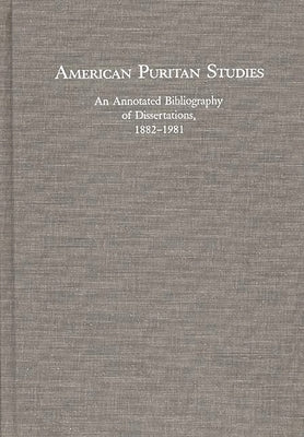 American Puritan Studies: An Annotated Bibliography of Dissertations, 1882-1981 by Montgomery, Michael