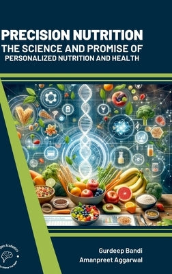 Precision Nutrition: The Science and Promise of Personalized Nutrition and Health by Bandi, Gurdeep