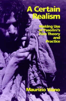 A Certain Realism: Making Use of Pasolini's Film Theory and Practice by Viano, Maurizio