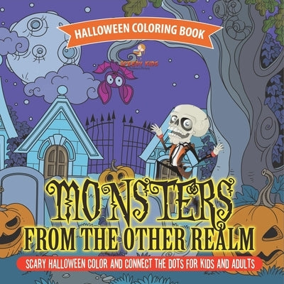 Halloween Coloring Book. Monsters from the Other Realm. Scary Halloween Color and Connect the Dots for Kids and Adults. No Fuss Skills-Based Exercise by Speedy Kids