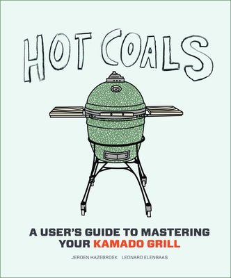 Hot Coals: A User's Guide to Mastering Your Kamado Grill by Hazebroek, Jeroen
