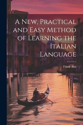A New, Practical and Easy Method of Learning the Italian Language by Ahn, Franz