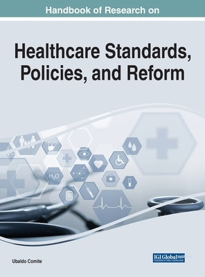 Handbook of Research on Healthcare Standards, Policies, and Reform by Comite, Ubaldo