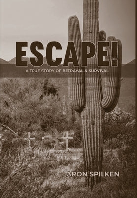 ESCAPE! - a true story of betrayal & survival by Spilken, Aron