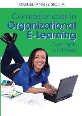 Competencies in Organizational E-Learning: Concepts and Tools by Sicilia, Miguel-Angel