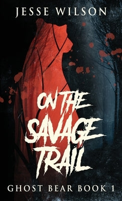 On The Savage Trail by Wilson, Jesse