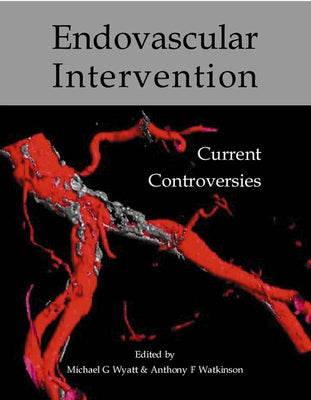 Endovascular Intervention: Current Controversies by Wyatt, Michael G.