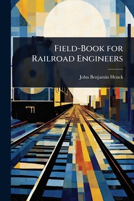 Field-Book for Railroad Engineers by Henck, John Benjamin