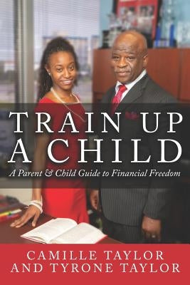 Train Up a Child: A Parent and Child Guide to Financial Freedom by Taylor, Tyrone