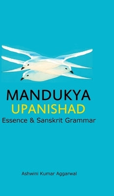 Mandukya Upanishad: Essence and Sanskrit Grammar by Aggarwal, Ashwini Kumar