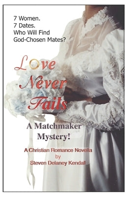 Love Never Fails: A Matchmaker Mystery! by Kendall, Steven Delaney