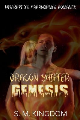 Dragon Shifter Genesis: Interracial Paranormal Romance AMWW, Supernatural Shapeshifter Thriller, Firefighter Romantic Suspense Mystery by Kingdom, S. M.