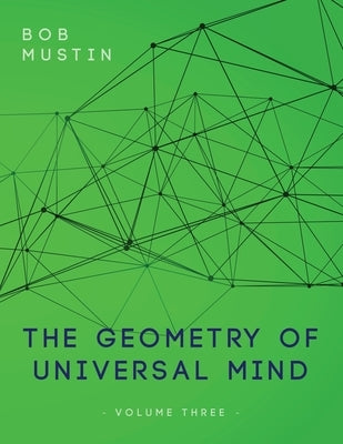 The Geometry of Universal Mind - Volume Three by Mustin, Bob