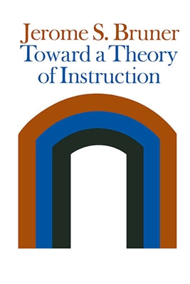 Toward a Theory of Instruction (Revised) by Bruner, Jerome