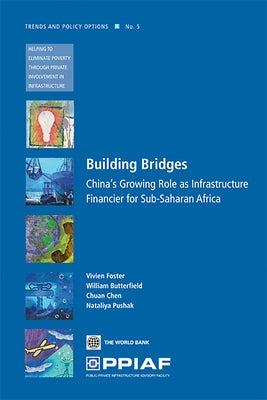 Building Bridges: China's Growing Role as Infrastructure Financier for Sub-Saharan Africa Volume 5 by Foster, Vivien