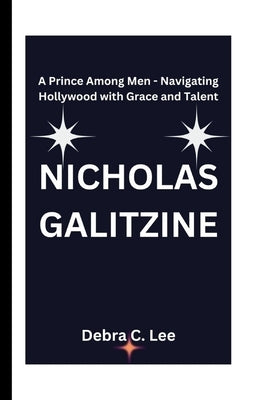Nicholas Galitzine: A Prince Among Men - Navigating Hollywood with Grace and Talent by C. Lee, Debra