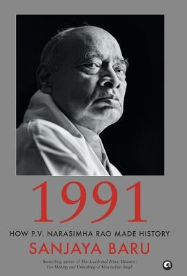 1991: How P. V. Narasimha Rao Made History by Baru, Sanjaya