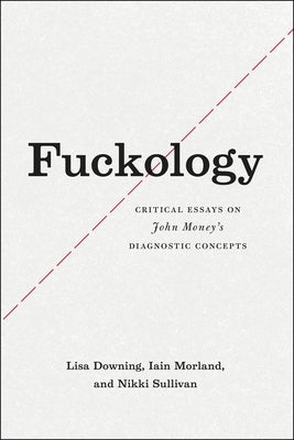 Fuckology: Critical Essays on John Money's Diagnostic Concepts by Downing, Lisa