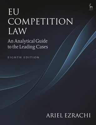 Eu Competition Law: An Analytical Guide to the Leading Cases by Ezrachi, Ariel