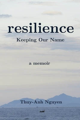 resilience: Keeping Our Name by Nguyen, Thuy-Anh