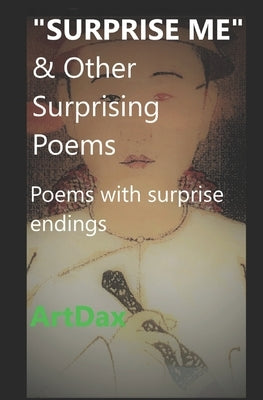 SURPRISE ME & Other Surprising Poems: Poems with surprise endings by Artdax