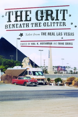 The Grit Beneath the Glitter: Tales from the Real Las Vegas by Rothman, Hal