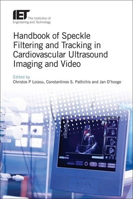 Handbook of Speckle Filtering and Tracking in Cardiovascular Ultrasound Imaging and Video by Loizou, Christos P.