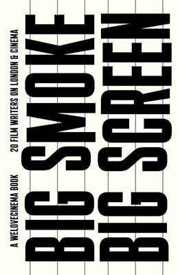 Big Smoke, Big Screen: 20 Film Writers on London & Cinema by Barnard, Tom