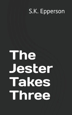 The Jester Takes Three by Epperson, S. K.