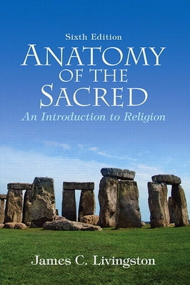 Anatomy of the Sacred: An Introduction to Religion by Livingston, James