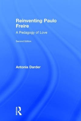 Reinventing Paulo Freire: A Pedagogy of Love by Darder, Antonia