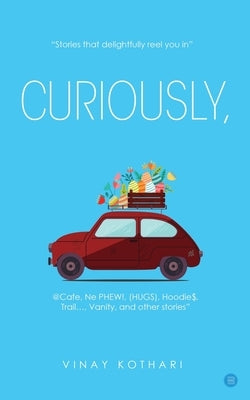 Curiously: "Stories That Delightfully Reel You In" by Kothari, Vinay